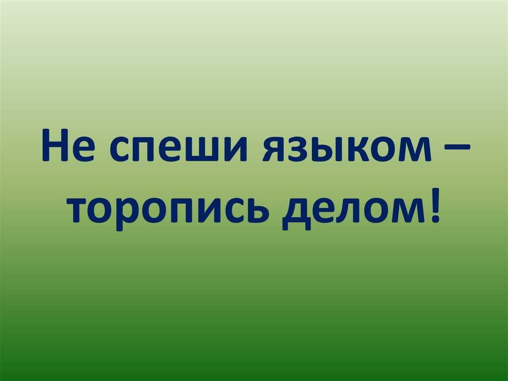 Не спеши ногами торопись делом ошибку пословицы